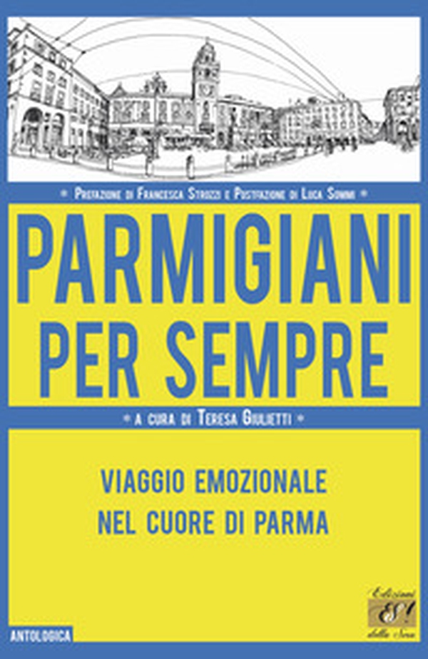 Parmigiani per sempre. Viaggio emozionale nel cuore di Parma - Librerie.coop Parmigiani per sempre. Viaggio emozionale nel cuore di Parma - Librerie.coop