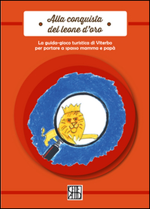 Alla conquista del leone d'oro. La guida-gioco turistica di Viterbo per poter portare a spasso mamma e papà - Librerie.coop Alla conquista del leone d'oro. La guida-gioco turistica di Viterbo per poter portare a spasso mamma e papà - Librerie.coop