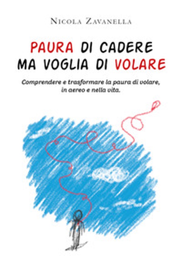 Paura di cadere ma voglia di volare. Comprendere e trasformare la paura di volare, in aereo e nella vita - Librerie.coop Paura di cadere ma voglia di volare. Comprendere e trasformare la paura di volare, in aereo e nella vita - Librerie.coop