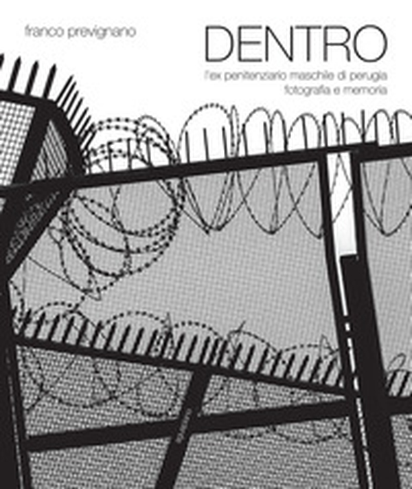 Dentro. L'ex penitenziario maschile di Perugia. Fotografia e memoria - Librerie.coop Dentro. L'ex penitenziario maschile di Perugia. Fotografia e memoria - Librerie.coop