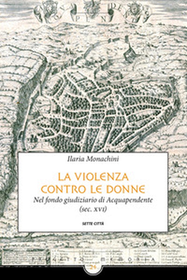 La violenza contro le donne nel fondo giudiziario di Acquapendente (sec. XVI) - Librerie.coop La violenza contro le donne nel fondo giudiziario di Acquapendente (sec. XVI) - Librerie.coop
