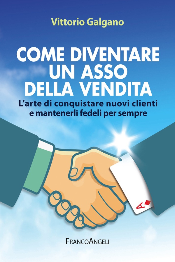 Come diventare un asso della vendita. L'arte di conquistare nuovi clienti e mantenerli fedeli per sempre - Librerie.coop Come diventare un asso della vendita. L'arte di conquistare nuovi clienti e mantenerli fedeli per sempre - Librerie.coop