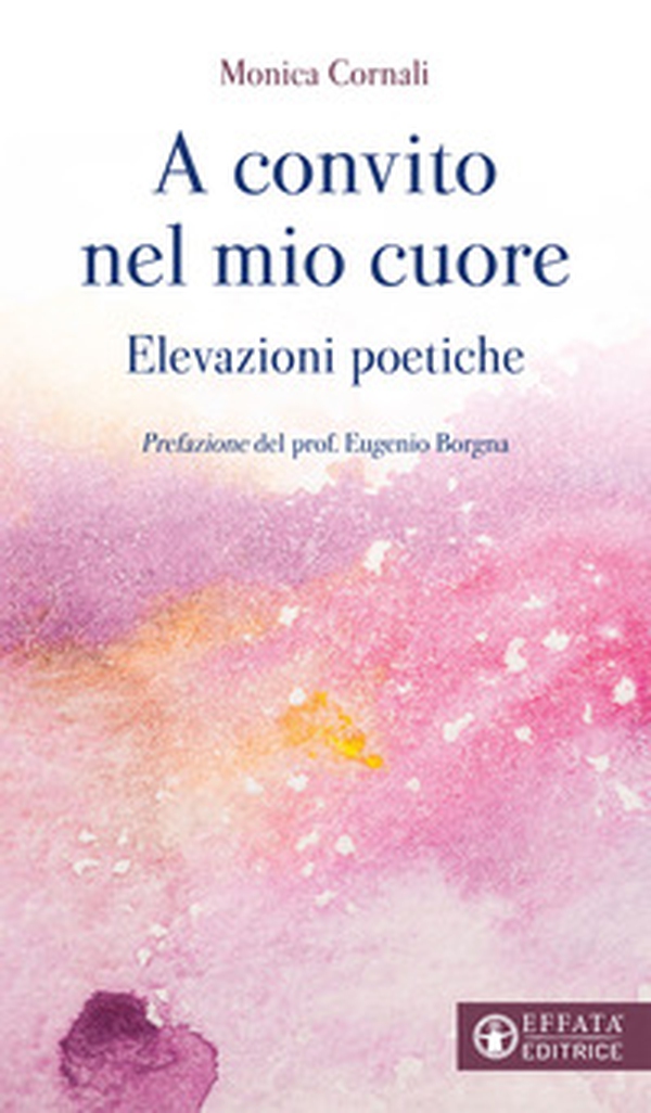 A convito nel mio cuore. Elevazioni poetiche - Librerie.coop A convito nel mio cuore. Elevazioni poetiche - Librerie.coop
