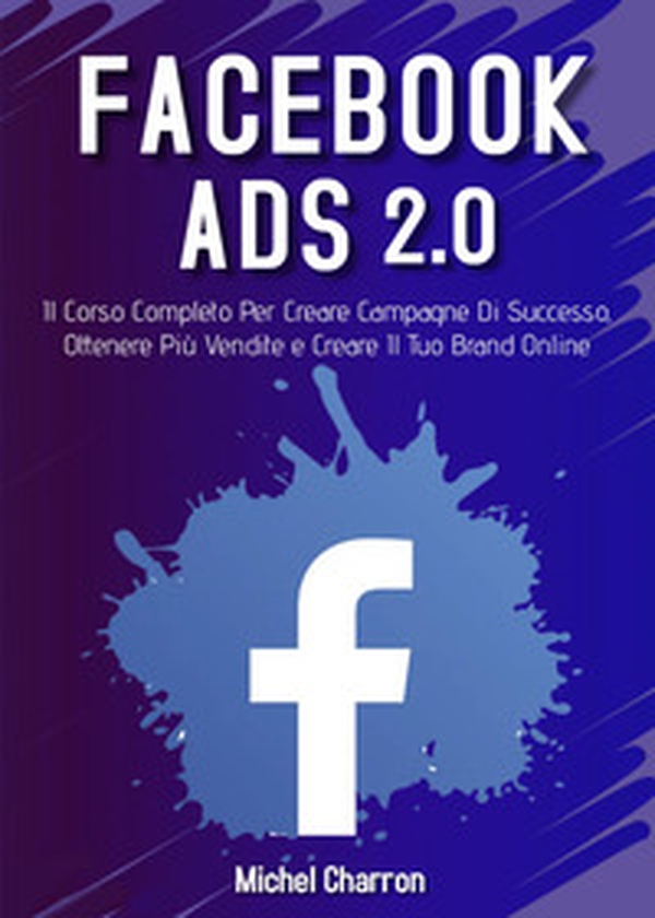 Facebook Ads 2.0. Il corso completo per creare campagne di successo, ottenere più vendite e creare il tuo brand online - Librerie.coop Facebook Ads 2.0. Il corso completo per creare campagne di successo, ottenere più vendite e creare il tuo brand online - Librerie.coop