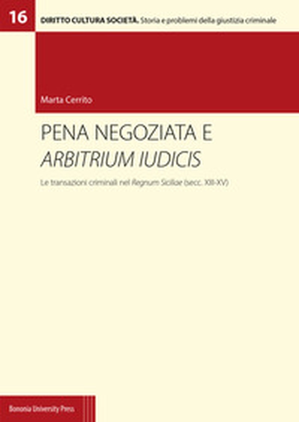 Pena negoziata e arbitrium iudicis. Le transazioni criminali nel Regnum Siciliae (secc. XIII-XV) - Librerie.coop Pena negoziata e arbitrium iudicis. Le transazioni criminali nel Regnum Siciliae (secc. XIII-XV) - Librerie.coop