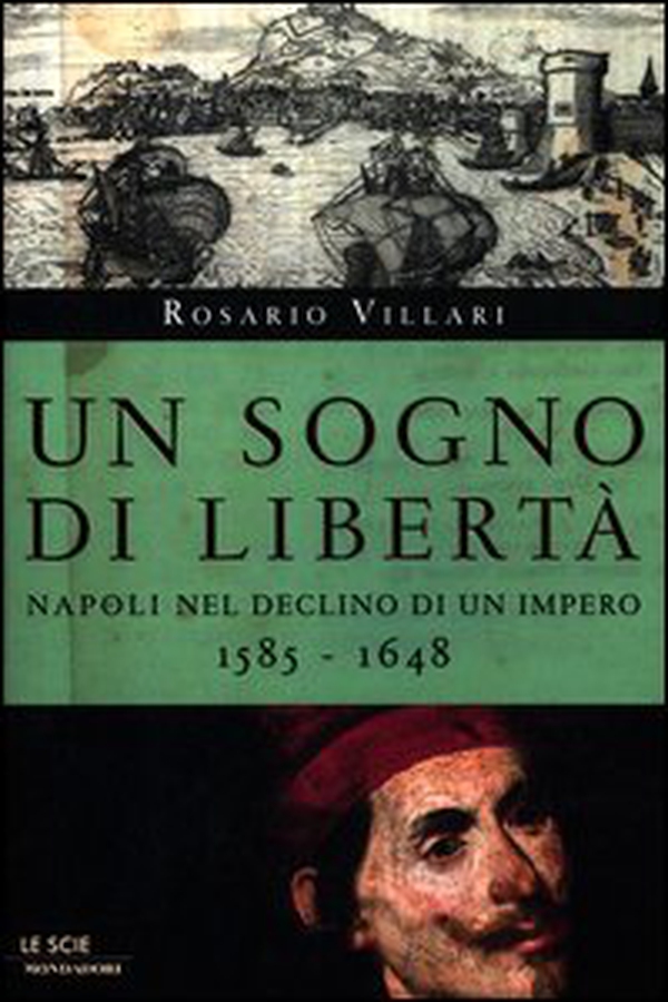 Un sogno di libertà. Napoli nel declino di un impero. 1585-1648 - Librerie.coop Un sogno di libertà. Napoli nel declino di un impero. 1585-1648 - Librerie.coop