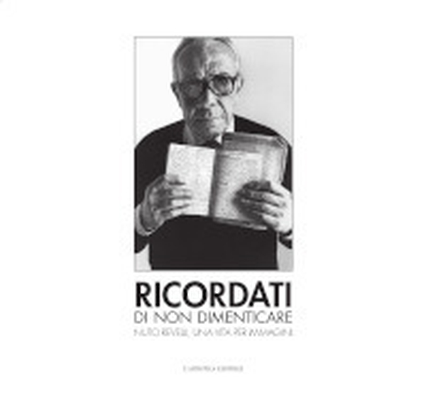 Ricordati di non dimenticare. Nuto Revelli, una vita per immagini - Librerie.coop Ricordati di non dimenticare. Nuto Revelli, una vita per immagini - Librerie.coop