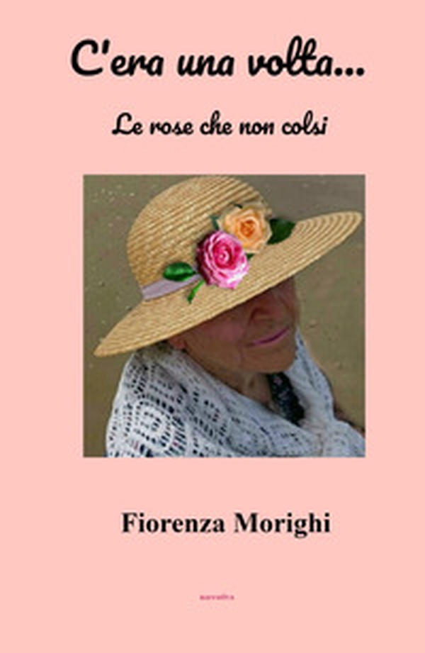 C'era una volta... Le rose che non colsi - Librerie.coop C'era una volta... Le rose che non colsi - Librerie.coop