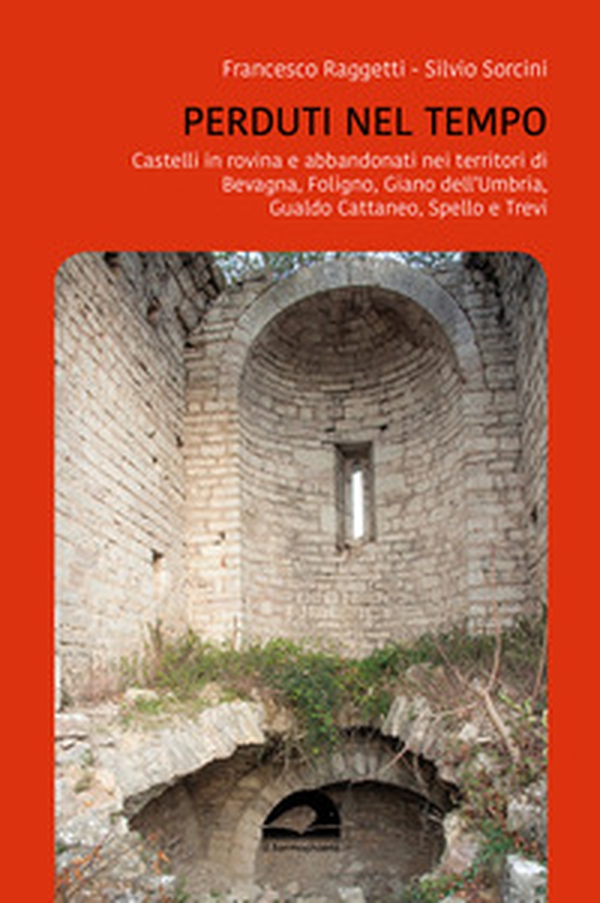 Perduti nel tempo. Castelli in rovina e abbandonati nei territori di Bevagna, Foligno, Giano dell'Umbria, Gualdo Cattaneo, Spello, Trevi - Librerie.coop Perduti nel tempo. Castelli in rovina e abbandonati nei territori di Bevagna, Foligno, Giano dell'Umbria, Gualdo Cattaneo, Spello, Trevi - Librerie.coop