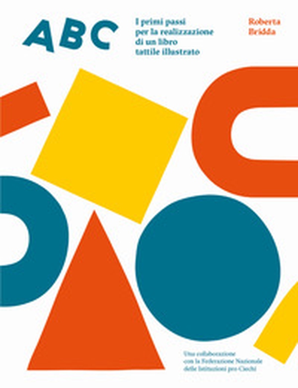 ABC. I primi passi per la realizzazione di un libro tattile illustrato - Librerie.coop ABC. I primi passi per la realizzazione di un libro tattile illustrato - Librerie.coop
