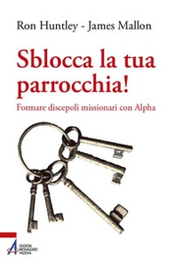 Sblocca la tua parrocchia! Formare discepoli missionari con Alpha - Librerie.coop