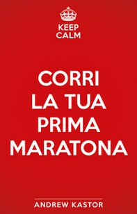 Keep calm e corri la tua prima maratona - Librerie.coop
