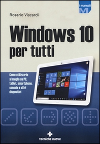 Windows 10 per tutti. Come utilizzarlo al meglio su PC, tablet, smartphone, console e altri dispositivi - Librerie.coop