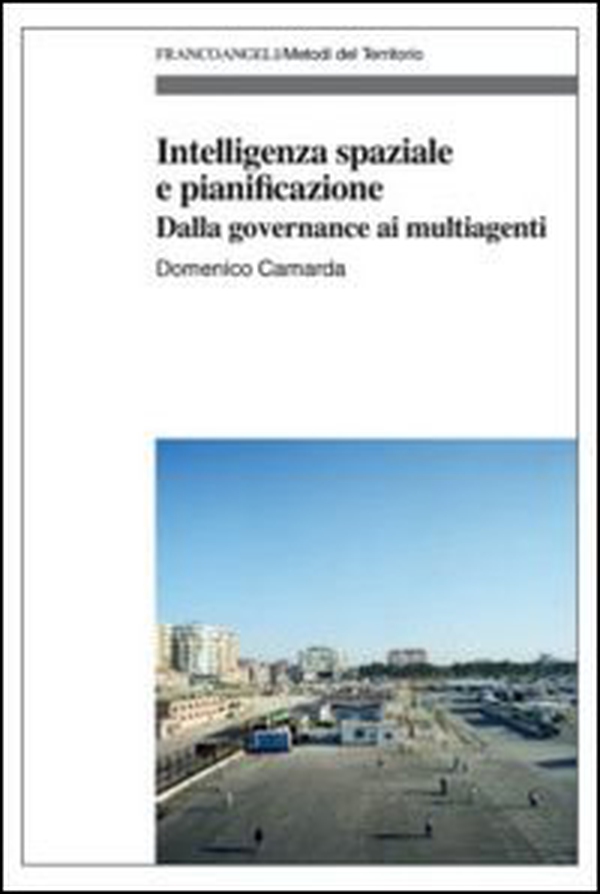 Intelligenza spaziale e pianificazione. Dalla governance ai multiagenti - Librerie.coop Intelligenza spaziale e pianificazione. Dalla governance ai multiagenti - Librerie.coop