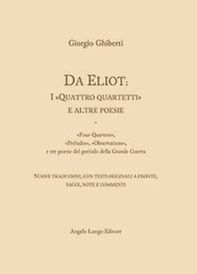 Da Eliot: i «Quattro quartetti» e altre poesie. «Four Quartets», «Preludes», «Observations», e tre poesie del periodo della Grande Guerra. Testo inglese fronte - Librerie.coop