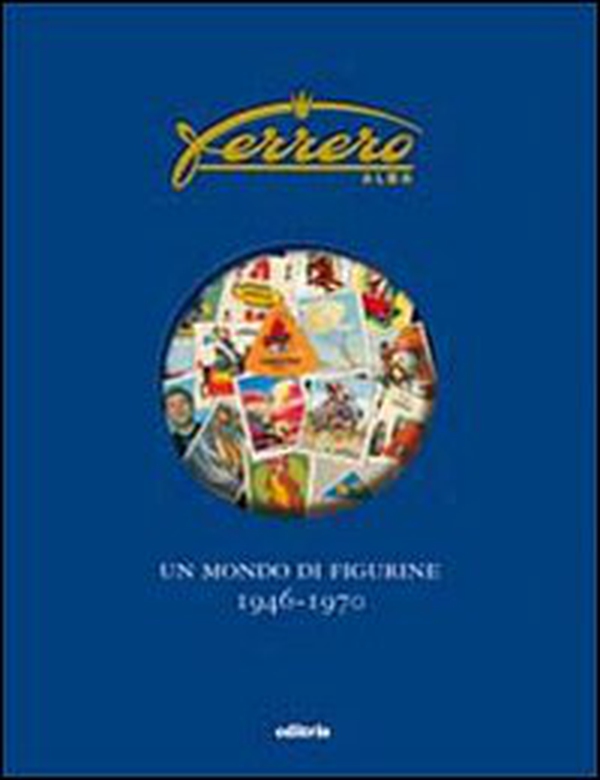 Ferrero. Un mondo di figurine. 1946-1970 - Librerie.coop Ferrero. Un mondo di figurine. 1946-1970 - Librerie.coop