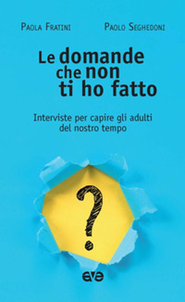 Le domande che non ti ho fatto. Interviste per capire gli adulti del nostro tempo - Librerie.coop Le domande che non ti ho fatto. Interviste per capire gli adulti del nostro tempo - Librerie.coop