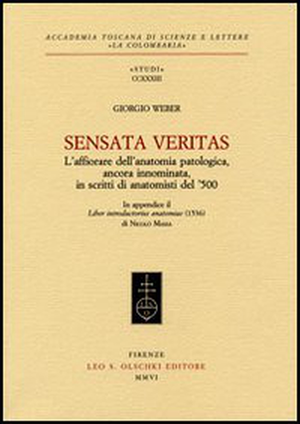Sensata veritas. L'affiorare dell'anatomia patologica, ancora innominata, in scritti d'anatomisti del '500 - Librerie.coop Sensata veritas. L'affiorare dell'anatomia patologica, ancora innominata, in scritti d'anatomisti del '500 - Librerie.coop