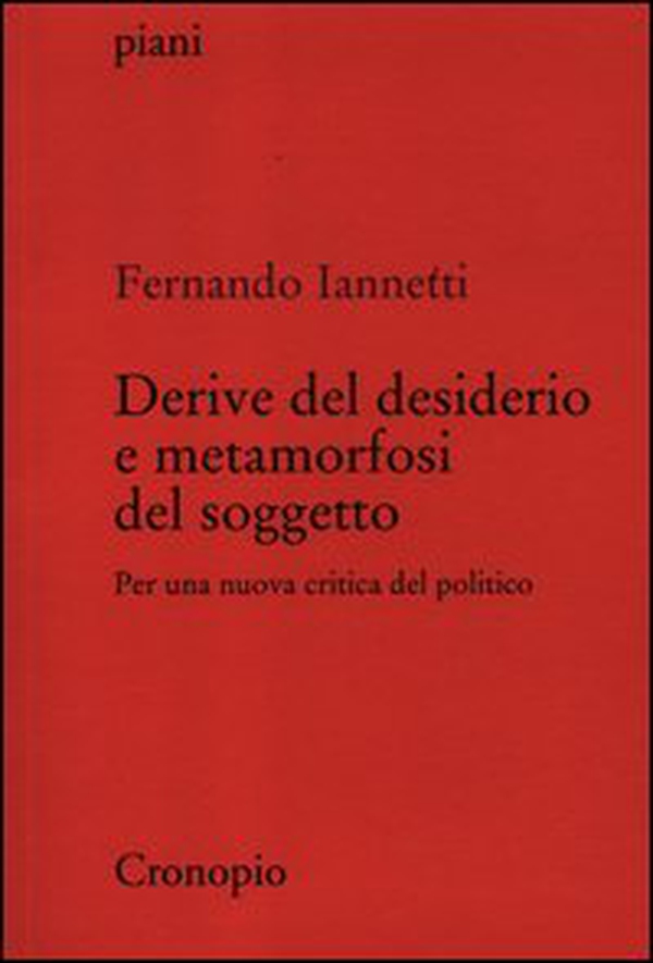 Derive del desiderio e metamorfosi del soggetto. Per una nuova critica del politico - Librerie.coop Derive del desiderio e metamorfosi del soggetto. Per una nuova critica del politico - Librerie.coop