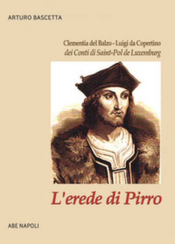 L'erede di Pirro: Clementia del Balzo - Luigi da Copertino dei Conti di Saint-Pol de Luxemburg - Librerie.coop L'erede di Pirro: Clementia del Balzo - Luigi da Copertino dei Conti di Saint-Pol de Luxemburg - Librerie.coop