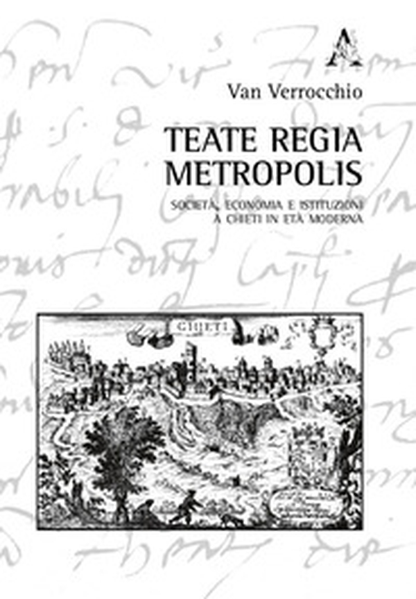 Teate regia Metropolis. Società, economia e istituzioni a Chieti in età moderna - Librerie.coop Teate regia Metropolis. Società, economia e istituzioni a Chieti in età moderna - Librerie.coop