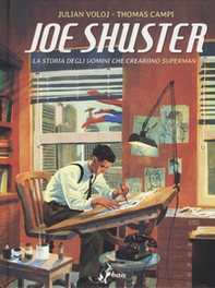 Joe Shuster. La storia degli uomini che crearono Superman - Librerie.coop