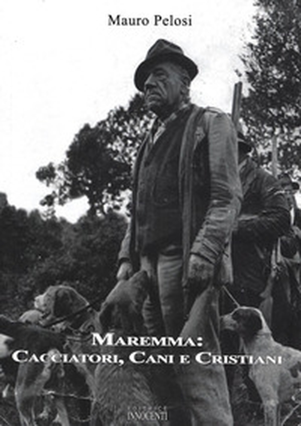 Maremma. Cacciatori, cani e cristiani - Librerie.coop Maremma. Cacciatori, cani e cristiani - Librerie.coop