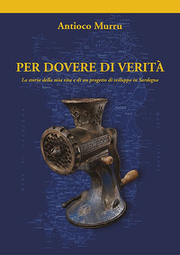 Per dovere di verità. La storia della mia vita e di un progetto di sviluppo in Sardegna - Librerie.coop Per dovere di verità. La storia della mia vita e di un progetto di sviluppo in Sardegna - Librerie.coop