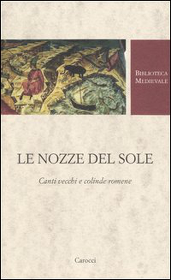 Le nozze del Sole. Canti vecchi e colinde romene. Testo romeno a fronte - Librerie.coop Le nozze del Sole. Canti vecchi e colinde romene. Testo romeno a fronte - Librerie.coop