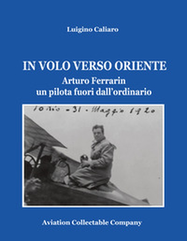 In volo verso Oriente. Arturo Ferrarin un pilota fuori dall'ordinario - Librerie.coop In volo verso Oriente. Arturo Ferrarin un pilota fuori dall'ordinario - Librerie.coop