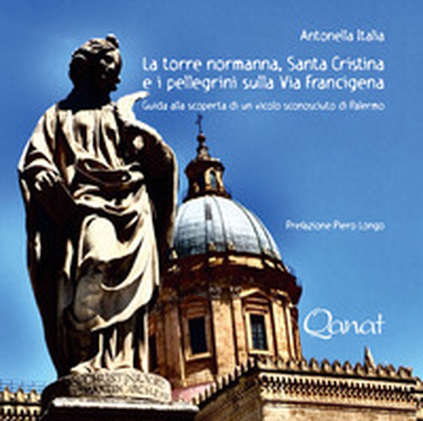 La torre normanna, Santa Cristina e i pellegrini sulla Via Francigena. Guida alla scoperta di un vicolo sconosciuto di Palermo - Librerie.coop La torre normanna, Santa Cristina e i pellegrini sulla Via Francigena. Guida alla scoperta di un vicolo sconosciuto di Palermo - Librerie.coop