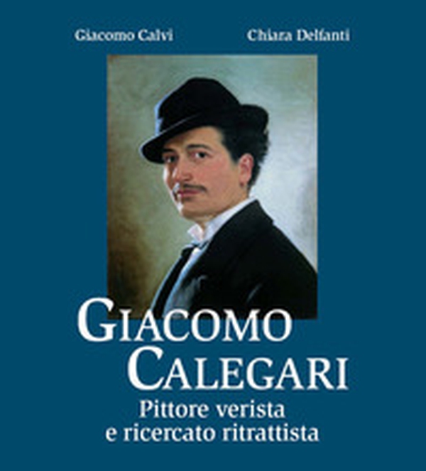 Giacomo Calegari. Pittore verista e ricercato ritrattista - Librerie.coop Giacomo Calegari. Pittore verista e ricercato ritrattista - Librerie.coop