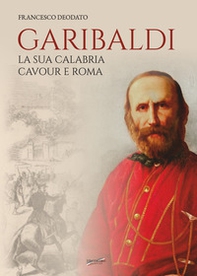Garibaldi. La sua Calabria. Cavour e Roma - Librerie.coop