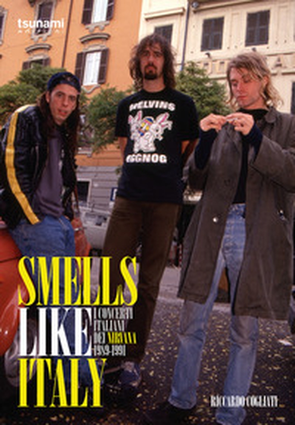 Smells like Italy. I concerti italiani dei Nirvana, 1989-1991 - Librerie.coop Smells like Italy. I concerti italiani dei Nirvana, 1989-1991 - Librerie.coop
