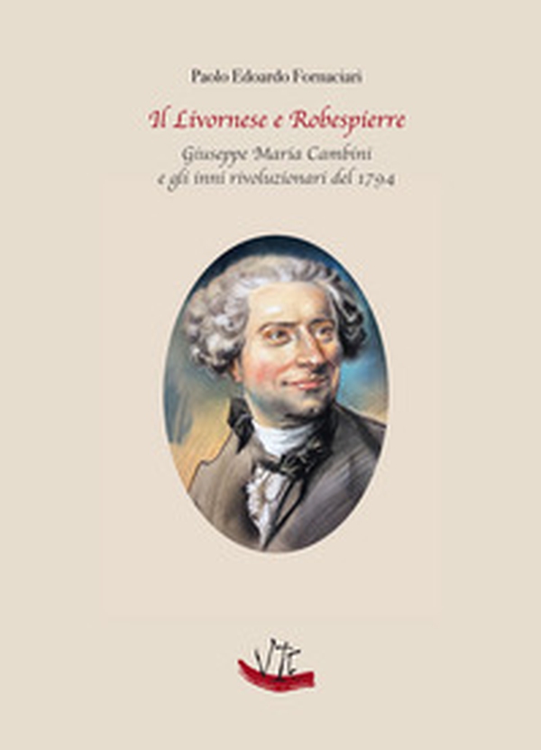 Il Livornese e Robespierre. Giuseppe Maria Cambini e gli inni rivoluzionari del 1794 - Librerie.coop Il Livornese e Robespierre. Giuseppe Maria Cambini e gli inni rivoluzionari del 1794 - Librerie.coop