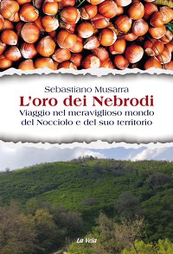L'oro dei Nebrodi. Viaggio nel meraviglioso mondo del Nocciolo e del suo territorio - Librerie.coop L'oro dei Nebrodi. Viaggio nel meraviglioso mondo del Nocciolo e del suo territorio - Librerie.coop