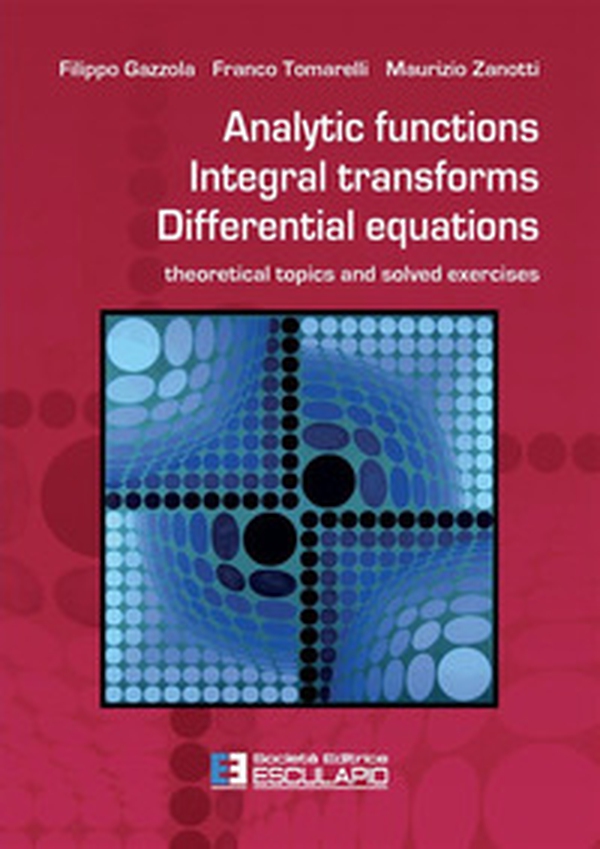 Analytic functions integral transforms differential equations. Theoretical topics and solved exercises - Librerie.coop Analytic functions integral transforms differential equations. Theoretical topics and solved exercises - Librerie.coop