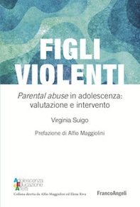 Figli violenti. «Parental abuse» in adolescenza: valutazione e intervento - Librerie.coop