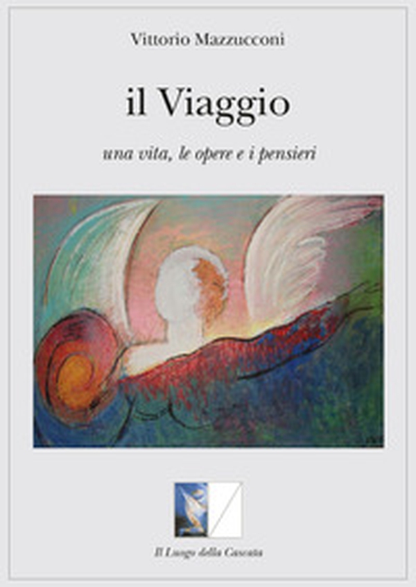 Il viaggio. Una vita, le opere e i pensieri - Librerie.coop Il viaggio. Una vita, le opere e i pensieri - Librerie.coop