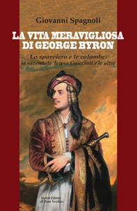 La vita meravigliosa di George Byron. Lo sparviero e le colombe: la ravennate Teresa Guiccioli e le altre - Librerie.coop