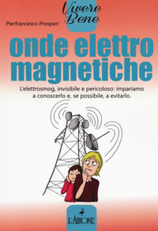 Onde elettromagnetiche. L'elettrosmog, invisibile e pericoloso: impariamo conoscerlo e, se possibile, a evitarlo - Librerie.coop Onde elettromagnetiche. L'elettrosmog, invisibile e pericoloso: impariamo conoscerlo e, se possibile, a evitarlo - Librerie.coop