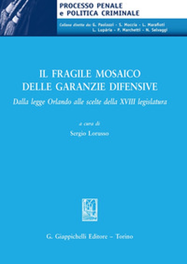 Il fragile mosaico delle garanzie difensive. Dalla legge Orlando alle scelte della XVIII legislatura - Librerie.coop Il fragile mosaico delle garanzie difensive. Dalla legge Orlando alle scelte della XVIII legislatura - Librerie.coop
