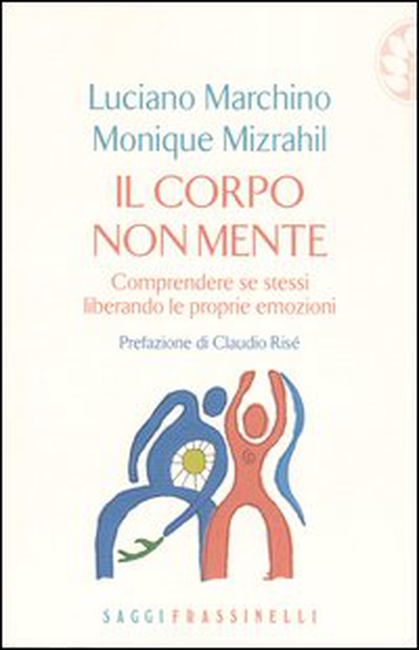 Il corpo non mente. Comprendere se stessi liberando le proprie emozioni - Librerie.coop Il corpo non mente. Comprendere se stessi liberando le proprie emozioni - Librerie.coop