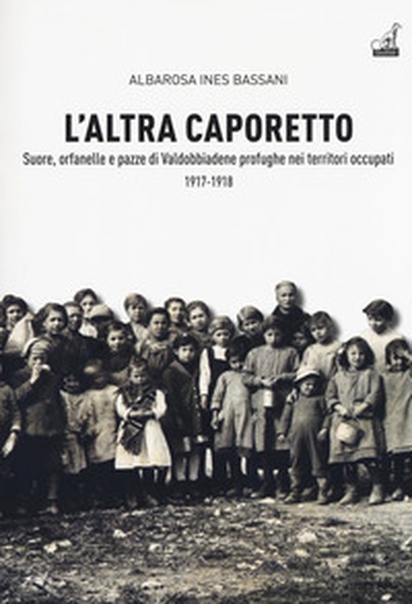 L'altra Caporetto. Suore, orfanelle e pazze di Valdobbiadene profughe nei territori occupati (1917-1918) - Librerie.coop L'altra Caporetto. Suore, orfanelle e pazze di Valdobbiadene profughe nei territori occupati (1917-1918) - Librerie.coop