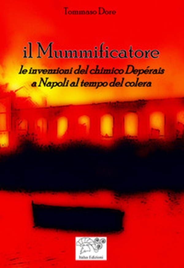 Il mummificatore. Le invenzioni del chimico Depérais a Napoli al tempo del colera - Librerie.coop Il mummificatore. Le invenzioni del chimico Depérais a Napoli al tempo del colera - Librerie.coop