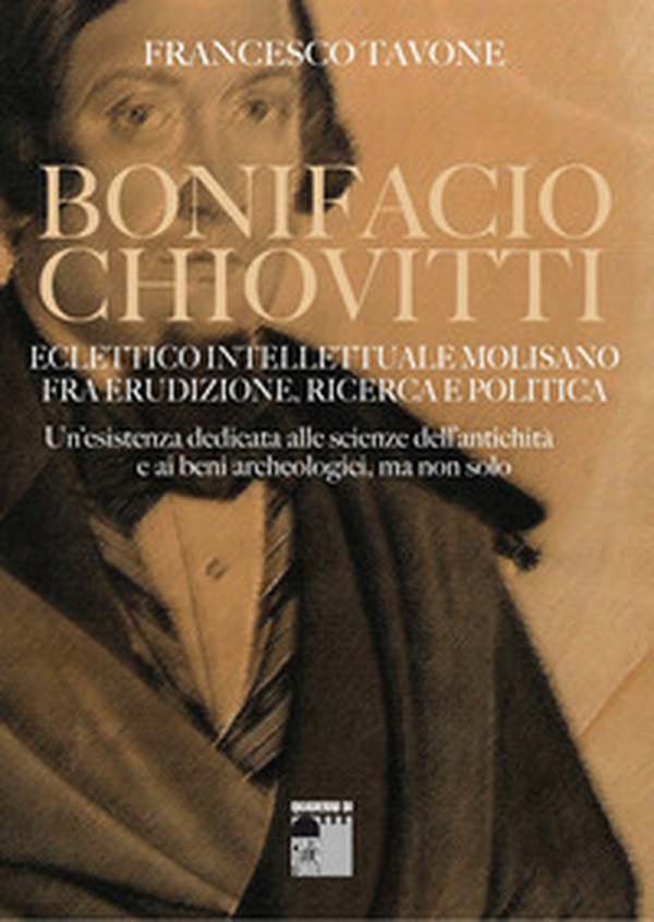 Bonifacio Chiovitti eclettico intellettuale molisano fra erudizione, ricerca e politica. Un'esistenza dedicata alle scienze dell'antichità e ai beni archeologici, ma non solo - Librerie.coop Bonifacio Chiovitti eclettico intellettuale molisano fra erudizione, ricerca e politica. Un'esistenza dedicata alle scienze dell'antichità e ai beni archeologici, ma non solo - Librerie.coop