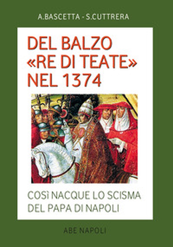 Del Balzo «re di Teate» nel 1374. Così nacque lo scisma del Papa di Napoli - Librerie.coop Del Balzo «re di Teate» nel 1374. Così nacque lo scisma del Papa di Napoli - Librerie.coop