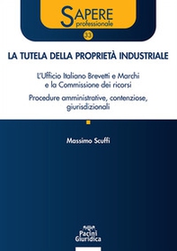 La tutela della proprietà industriale. L'Ufficio Italiano Brevetti e Marchi e la Commissione dei ricorsi. Procedure amministrative, contenziose, giurisdizionali - Librerie.coop
