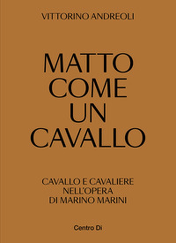 Matto come un cavallo. Cavallo e cavaliere nell'opera di Marino Marini - Librerie.coop Matto come un cavallo. Cavallo e cavaliere nell'opera di Marino Marini - Librerie.coop