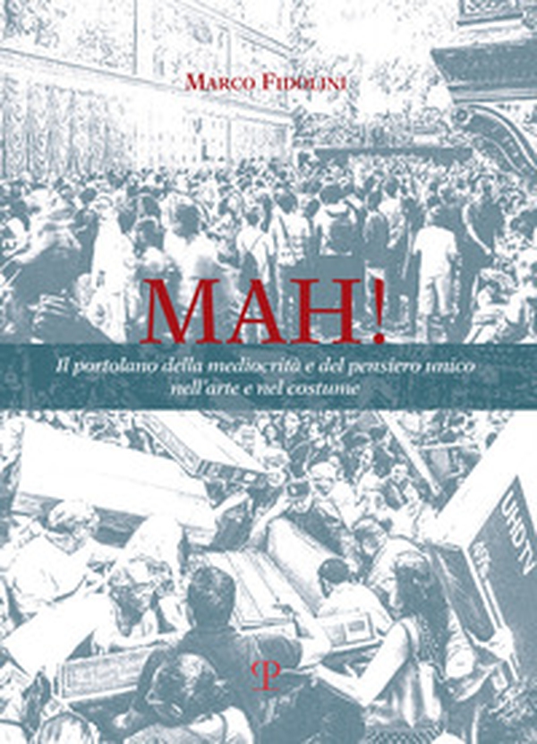 Mah! Il portolano della mediocrità e del pensiero unico nell'arte e nel costume - Librerie.coop Mah! Il portolano della mediocrità e del pensiero unico nell'arte e nel costume - Librerie.coop